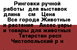 Ринговки ручной работы, для выставок - длина 80 см › Цена ­ 1 500 - Все города Животные и растения » Аксесcуары и товары для животных   . Татарстан респ.,Чистопольский р-н